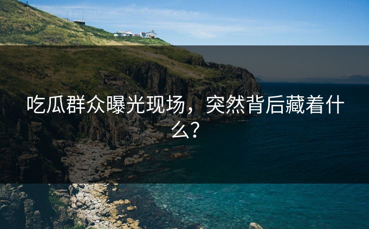 吃瓜群众曝光现场，突然背后藏着什么？